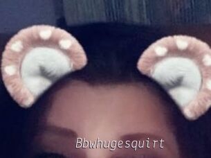 Bbwhugesquirt