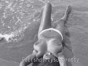 Fetishdirtysubpretty